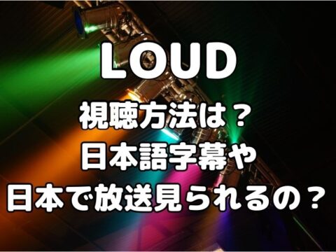 LOUD視聴方法は？ 日本語字幕や 日本放送で見られるの？