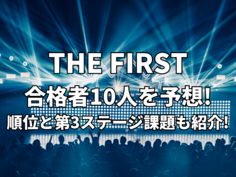 THE FIRST合格者10人を予想!4次審査結果順位と第3ステージ課題も紹介！